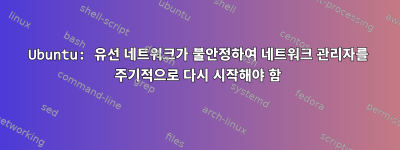 Ubuntu: 유선 네트워크가 불안정하여 네트워크 관리자를 주기적으로 다시 시작해야 함