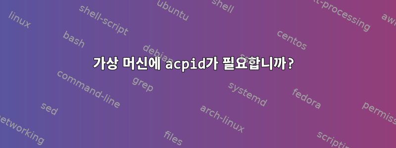 가상 머신에 acpid가 필요합니까?