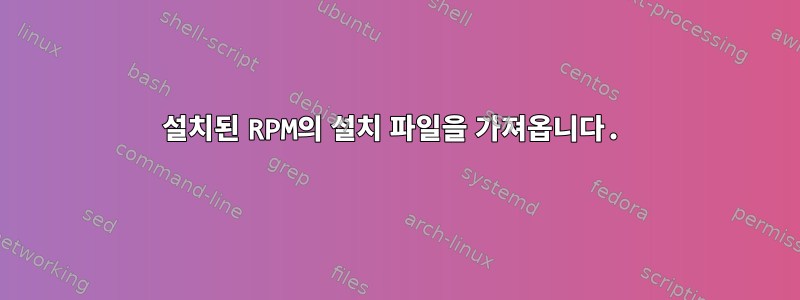 설치된 RPM의 설치 파일을 가져옵니다.