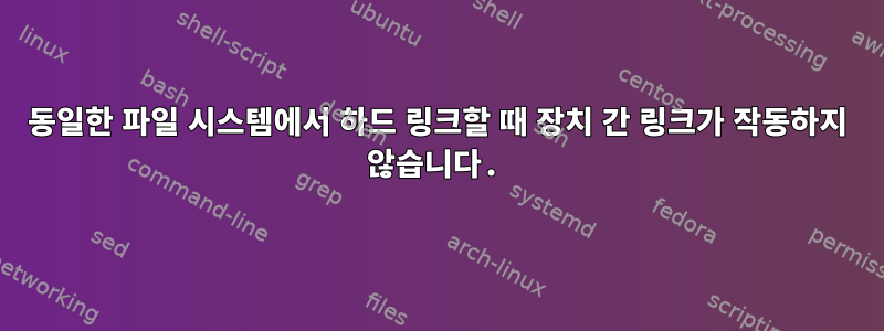 동일한 파일 시스템에서 하드 링크할 때 장치 간 링크가 작동하지 않습니다.