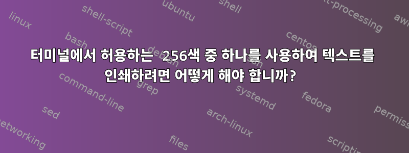 터미널에서 허용하는 256색 중 하나를 사용하여 텍스트를 인쇄하려면 어떻게 해야 합니까?