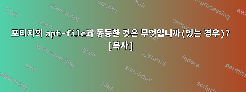 포티지의 apt-file과 동등한 것은 무엇입니까(있는 경우)? [복사]