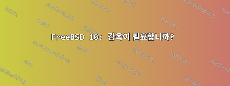 FreeBSD 10: 감옥이 필요합니까?