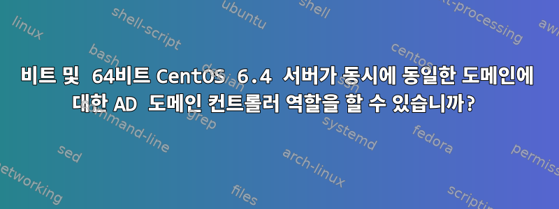 32비트 및 64비트 CentOS 6.4 서버가 동시에 동일한 도메인에 대한 AD 도메인 컨트롤러 역할을 할 수 있습니까?