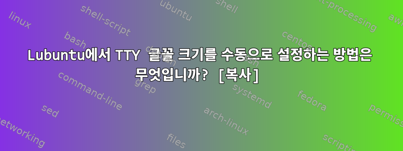 Lubuntu에서 TTY 글꼴 크기를 수동으로 설정하는 방법은 무엇입니까? [복사]