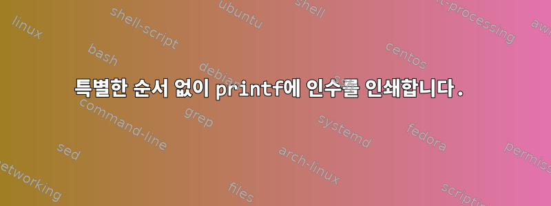 특별한 순서 없이 printf에 인수를 인쇄합니다.