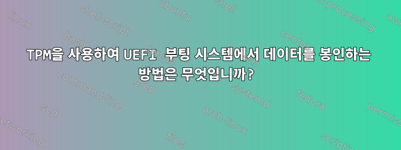 TPM을 사용하여 UEFI 부팅 시스템에서 데이터를 봉인하는 방법은 무엇입니까?