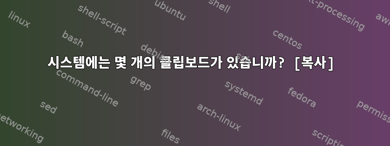 시스템에는 몇 개의 클립보드가 있습니까? [복사]