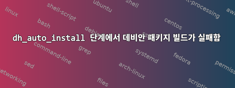 dh_auto_install 단계에서 데비안 패키지 빌드가 실패함