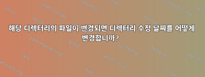 해당 디렉터리의 파일이 변경되면 디렉터리 수정 날짜를 어떻게 변경합니까?