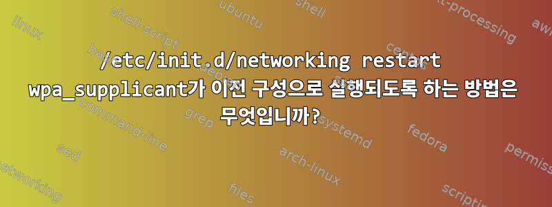 /etc/init.d/networking restart wpa_supplicant가 이전 구성으로 실행되도록 하는 방법은 무엇입니까?