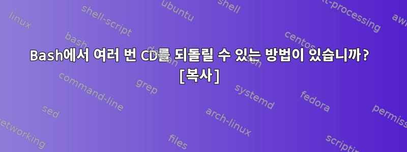 Bash에서 여러 번 CD를 되돌릴 수 있는 방법이 있습니까? [복사]