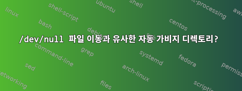 /dev/null 파일 이동과 유사한 자동 가비지 디렉토리?