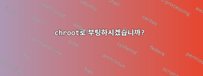 chroot로 부팅하시겠습니까?