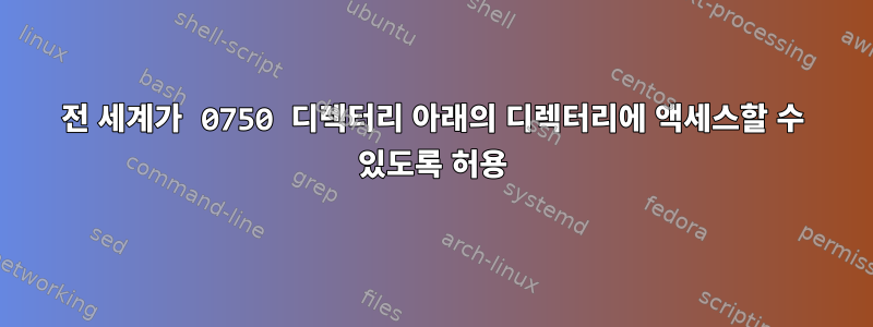 전 세계가 0750 디렉터리 아래의 디렉터리에 액세스할 수 있도록 허용