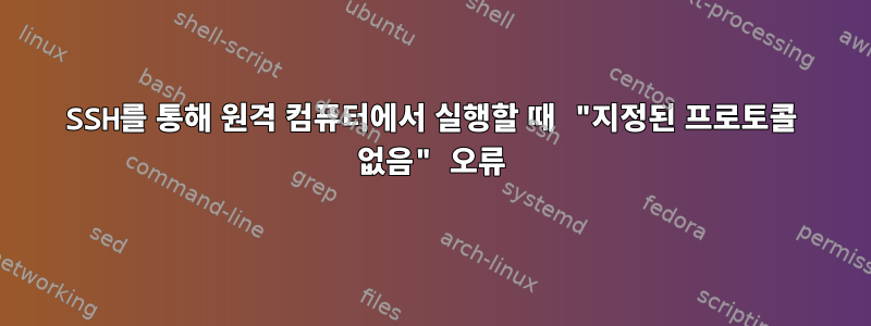 SSH를 통해 원격 컴퓨터에서 실행할 때 "지정된 프로토콜 없음" 오류