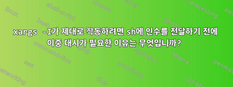 xargs -I가 제대로 작동하려면 sh에 인수를 전달하기 전에 이중 대시가 필요한 이유는 무엇입니까?