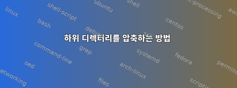 하위 디렉터리를 압축하는 방법