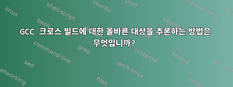 GCC 크로스 빌드에 대한 올바른 대상을 추론하는 방법은 무엇입니까?