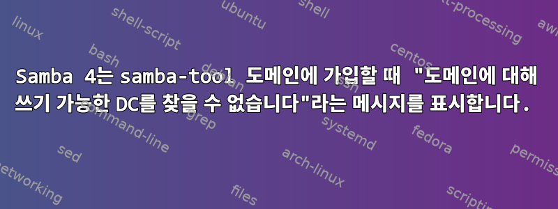 Samba 4는 samba-tool 도메인에 가입할 때 "도메인에 대해 쓰기 가능한 DC를 찾을 수 없습니다"라는 메시지를 표시합니다.