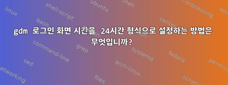 gdm 로그인 화면 시간을 24시간 형식으로 설정하는 방법은 무엇입니까?