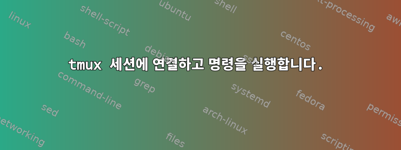 tmux 세션에 연결하고 명령을 실행합니다.