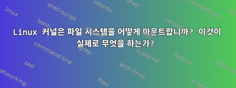 Linux 커널은 파일 시스템을 어떻게 마운트합니까? 이것이 실제로 무엇을 하는가?