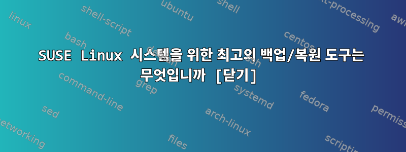 SUSE Linux 시스템을 위한 최고의 백업/복원 도구는 무엇입니까 [닫기]