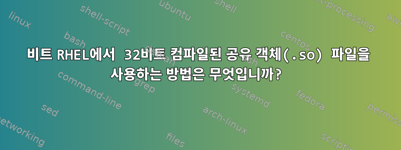 64비트 RHEL에서 32비트 컴파일된 공유 객체(.so) 파일을 사용하는 방법은 무엇입니까?