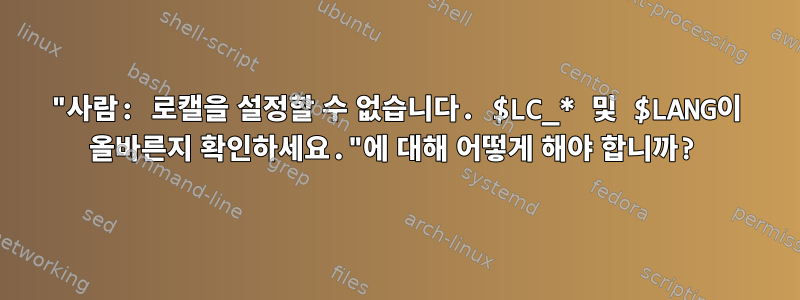 "사람: 로캘을 설정할 수 없습니다. $LC_* 및 $LANG이 올바른지 확인하세요."에 대해 어떻게 해야 합니까?