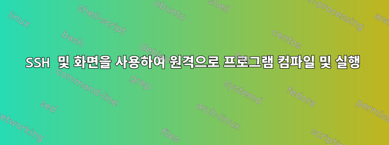 SSH 및 화면을 사용하여 원격으로 프로그램 컴파일 및 실행