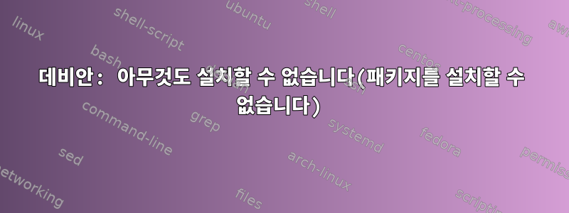 데비안: 아무것도 설치할 수 없습니다(패키지를 설치할 수 없습니다)