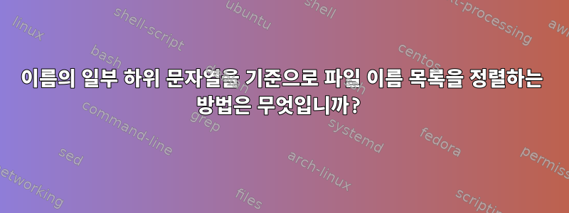 이름의 일부 하위 문자열을 기준으로 파일 이름 목록을 정렬하는 방법은 무엇입니까?