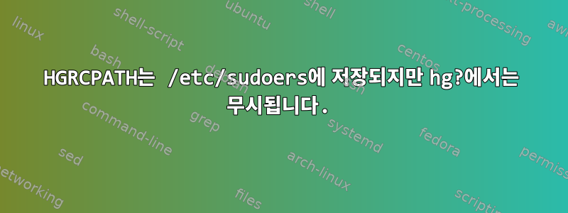 HGRCPATH는 /etc/sudoers에 저장되지만 hg?에서는 무시됩니다.