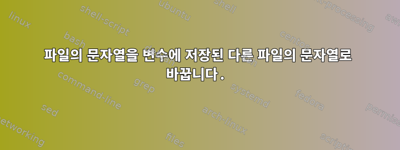 파일의 문자열을 변수에 저장된 다른 파일의 문자열로 바꿉니다.