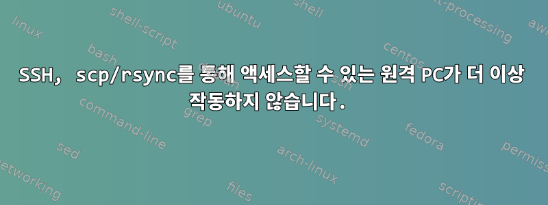 SSH, scp/rsync를 통해 액세스할 수 있는 원격 PC가 더 이상 작동하지 않습니다.