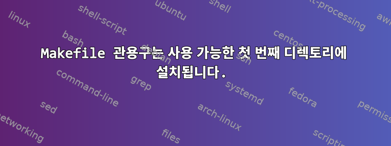 Makefile 관용구는 사용 가능한 첫 번째 디렉토리에 설치됩니다.