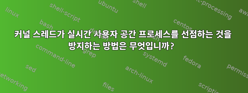 커널 스레드가 실시간 사용자 공간 프로세스를 선점하는 것을 방지하는 방법은 무엇입니까?