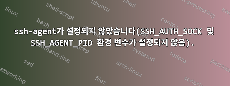 ssh-agent가 설정되지 않았습니다(SSH_AUTH_SOCK 및 SSH_AGENT_PID 환경 변수가 설정되지 않음).