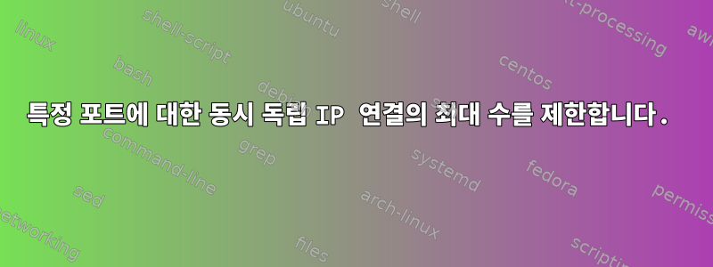 특정 포트에 대한 동시 독립 IP 연결의 최대 수를 제한합니다.