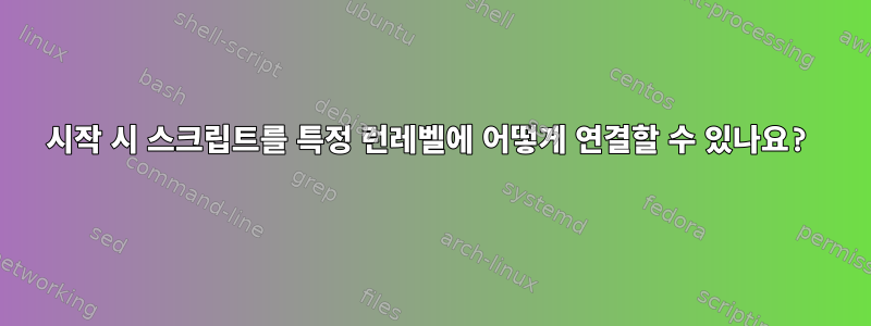 시작 시 스크립트를 특정 런레벨에 어떻게 연결할 수 있나요?