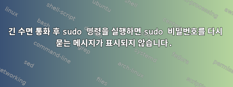 긴 수면 통화 후 sudo 명령을 실행하면 sudo 비밀번호를 다시 묻는 메시지가 표시되지 않습니다.