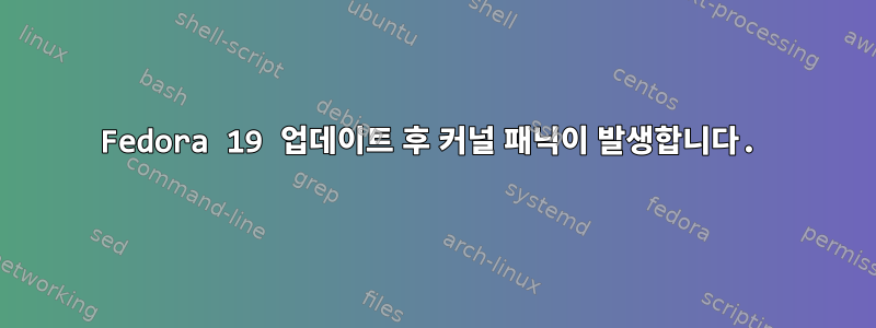 Fedora 19 업데이트 후 커널 패닉이 발생합니다.