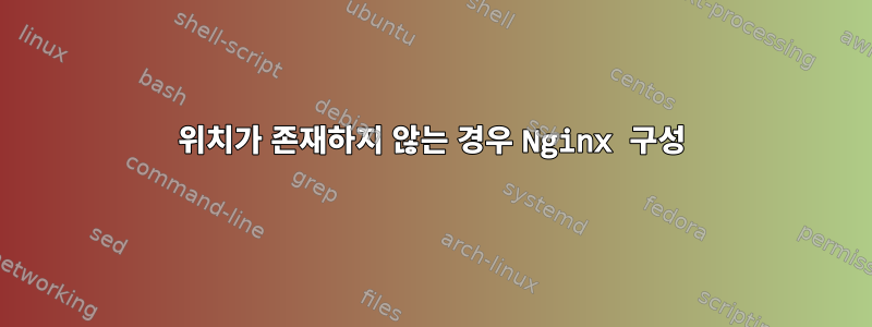 위치가 존재하지 않는 경우 Nginx 구성