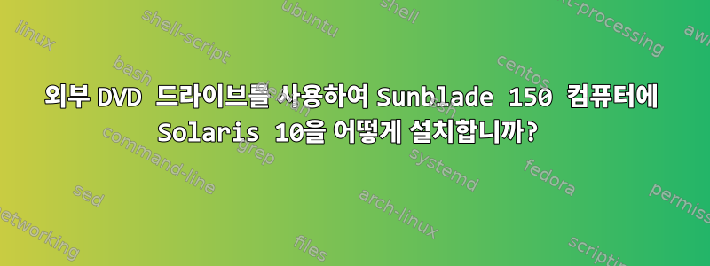 외부 DVD 드라이브를 사용하여 Sunblade 150 컴퓨터에 Solaris 10을 어떻게 설치합니까?