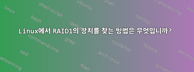 Linux에서 RAID1의 장치를 찾는 방법은 무엇입니까?