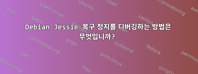 Debian Jessie 복구 정지를 디버깅하는 방법은 무엇입니까?