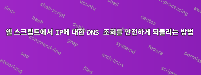 쉘 스크립트에서 IP에 대한 DNS 조회를 안전하게 되돌리는 방법