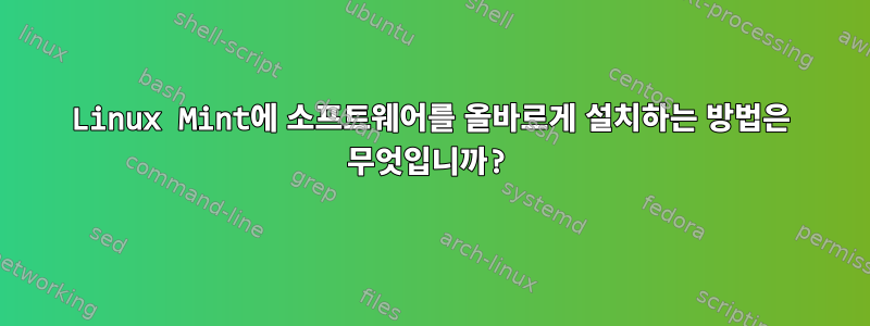 Linux Mint에 소프트웨어를 올바르게 설치하는 방법은 무엇입니까?