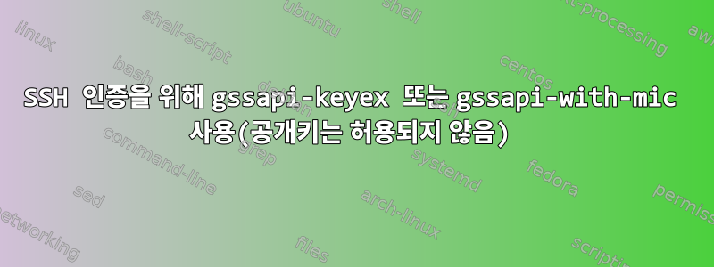 SSH 인증을 위해 gssapi-keyex 또는 gssapi-with-mic 사용(공개키는 허용되지 않음)